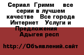 Сериал «Гримм» - все серии в лучшем качестве - Все города Интернет » Услуги и Предложения   . Адыгея респ.